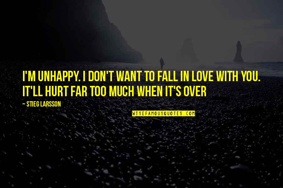 Want To Fall In Love Quotes By Stieg Larsson: I'm unhappy. I don't want to fall in
