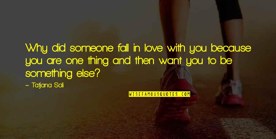 Want To Fall In Love Quotes By Tatjana Soli: Why did someone fall in love with you