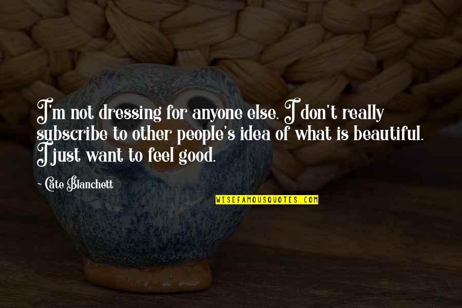 Want To Feel Beautiful Quotes By Cate Blanchett: I'm not dressing for anyone else. I don't