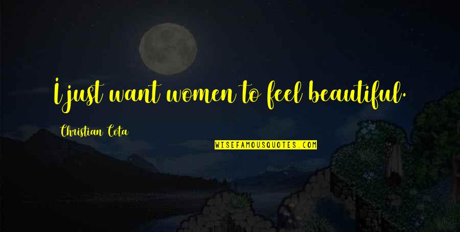 Want To Feel Beautiful Quotes By Christian Cota: I just want women to feel beautiful.