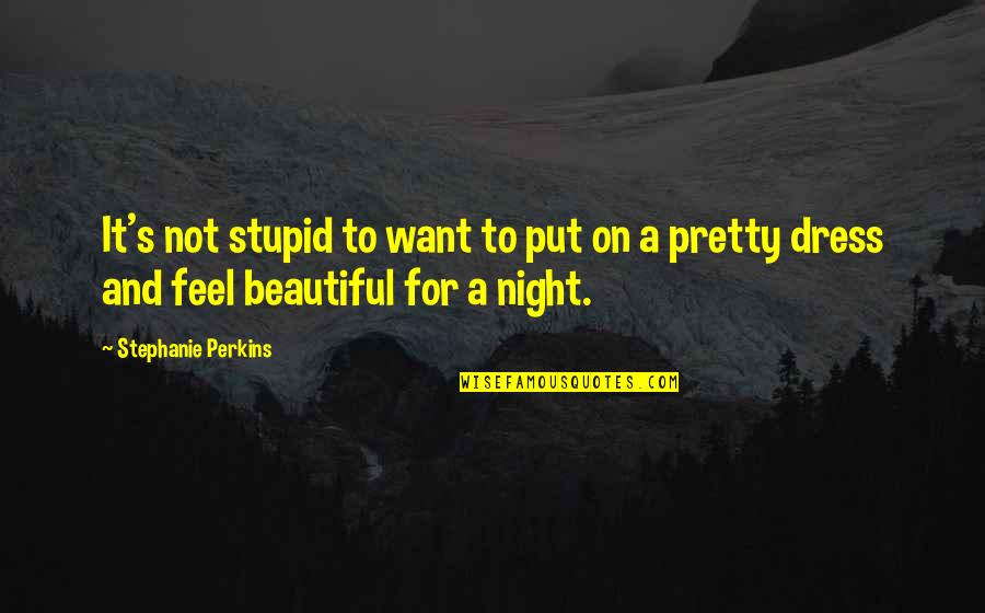 Want To Feel Beautiful Quotes By Stephanie Perkins: It's not stupid to want to put on