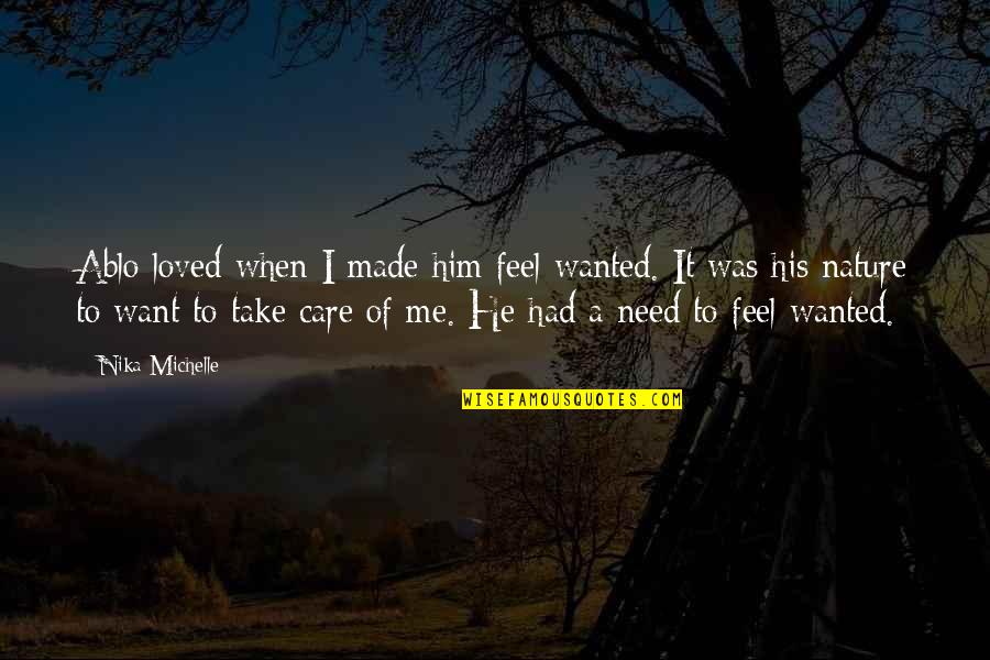 Want To Feel Wanted Quotes By Nika Michelle: Ablo loved when I made him feel wanted.