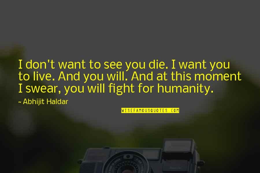 Want To Fight Quotes By Abhijit Haldar: I don't want to see you die. I
