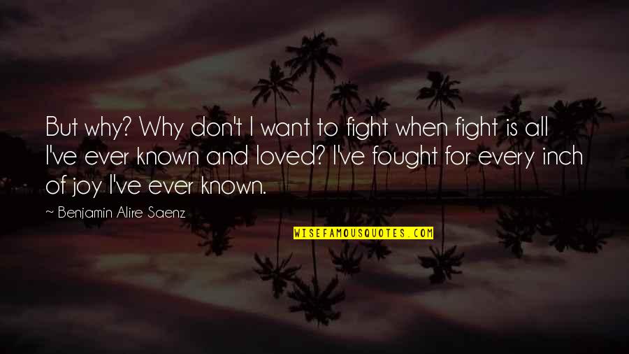 Want To Fight Quotes By Benjamin Alire Saenz: But why? Why don't I want to fight