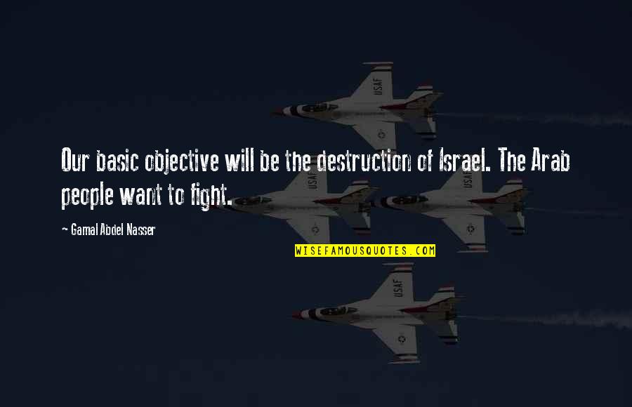 Want To Fight Quotes By Gamal Abdel Nasser: Our basic objective will be the destruction of