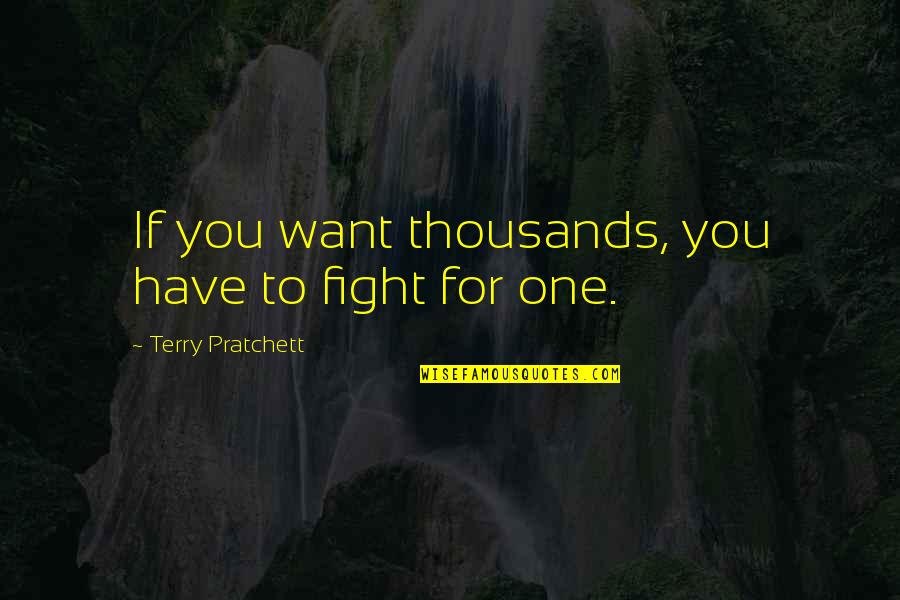 Want To Fight Quotes By Terry Pratchett: If you want thousands, you have to fight