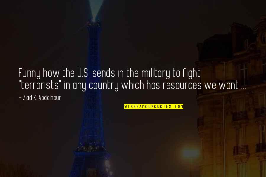 Want To Fight Quotes By Ziad K. Abdelnour: Funny how the U.S. sends in the military
