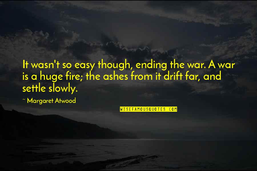 Want To Fly Away Quotes By Margaret Atwood: It wasn't so easy though, ending the war. Want To Fly Away Quotes By Margaret Atwood: It wasn't so easy though, ending the war.