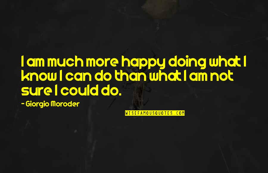 Want To Forget Someone Quotes By Giorgio Moroder: I am much more happy doing what I