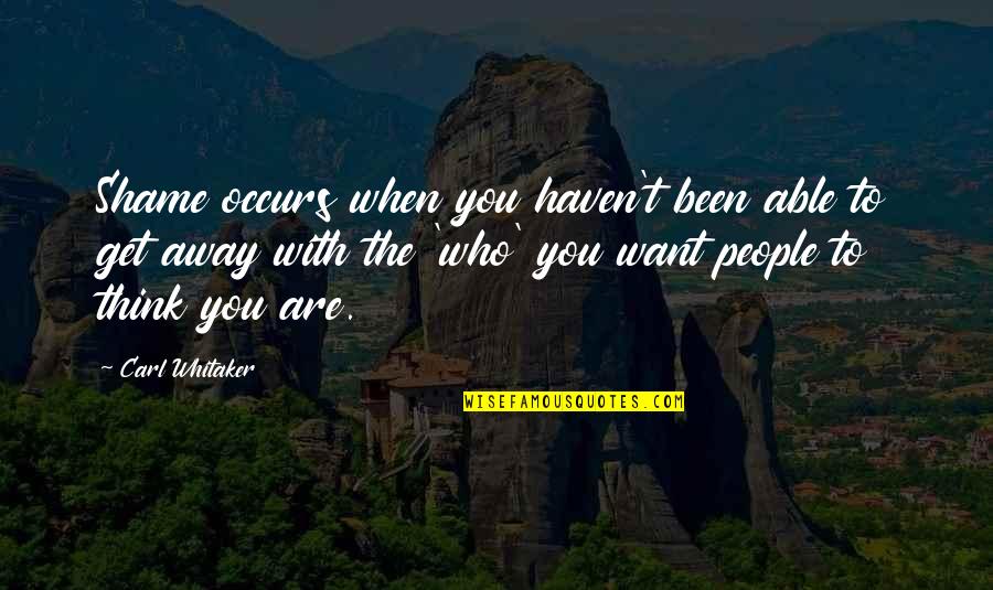 Want To Get Away Quotes By Carl Whitaker: Shame occurs when you haven't been able to Want To Get Away Quotes By Carl Whitaker: Shame occurs when you haven't been able to
