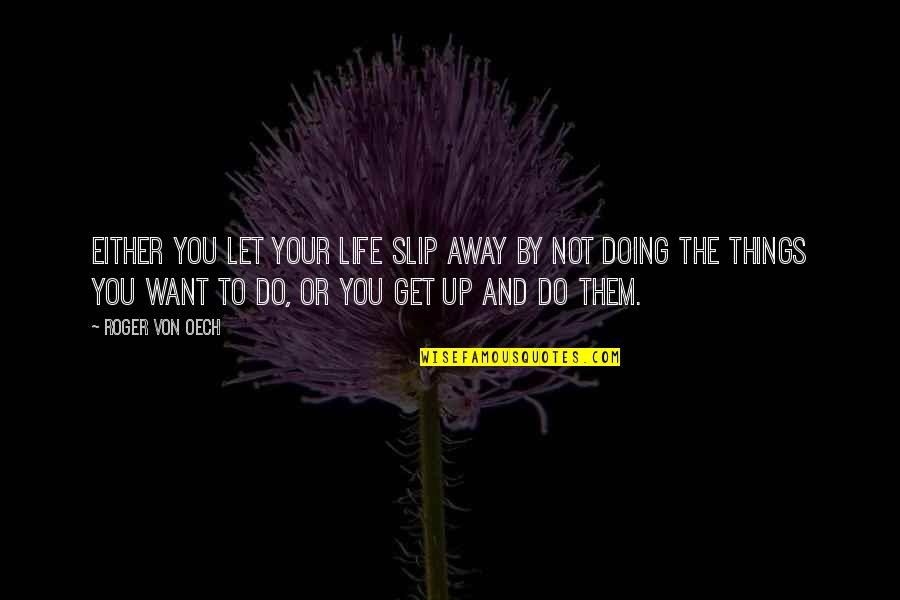 Want To Get Away Quotes By Roger Von Oech: Either you let your life slip away by Want To Get Away Quotes By Roger Von Oech: Either you let your life slip away by