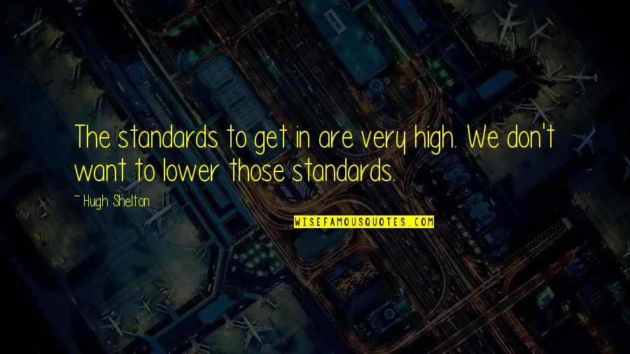 Want To Get High Quotes By Hugh Shelton: The standards to get in are very high.