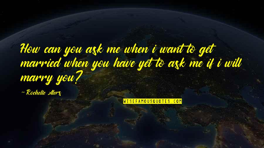 Want To Get Married Quotes By Rochelle Alers: How can you ask me when i want