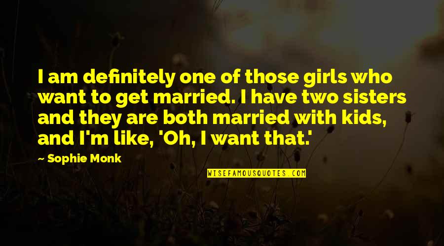 Want To Get Married Quotes By Sophie Monk: I am definitely one of those girls who