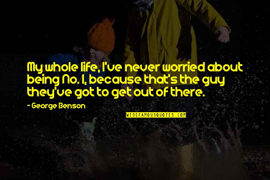 Want To Go Back In Time Quotes By George Benson: My whole life, I've never worried about being