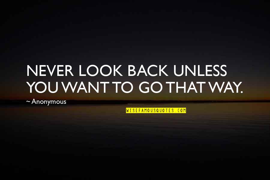 Want To Go Back Quotes By Anonymous: NEVER LOOK BACK UNLESS YOU WANT TO GO