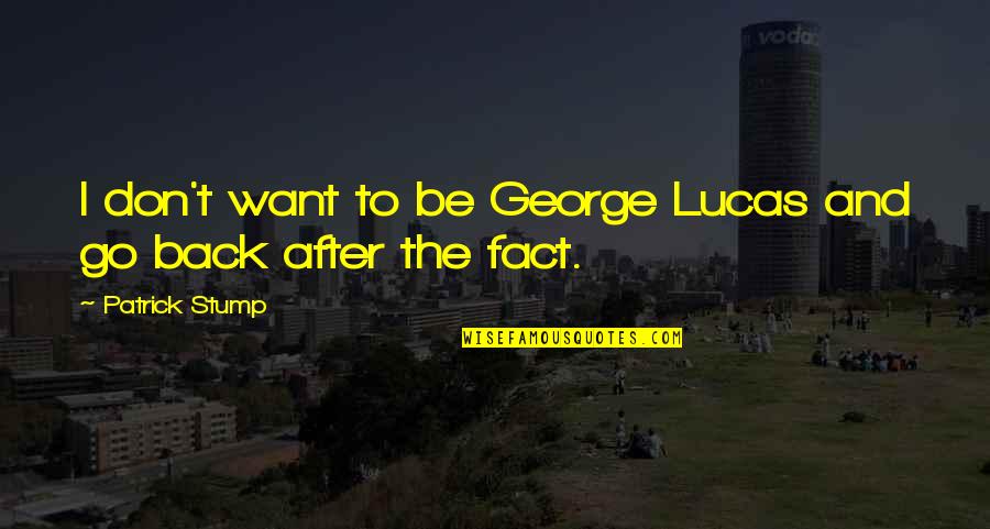 Want To Go Back Quotes By Patrick Stump: I don't want to be George Lucas and