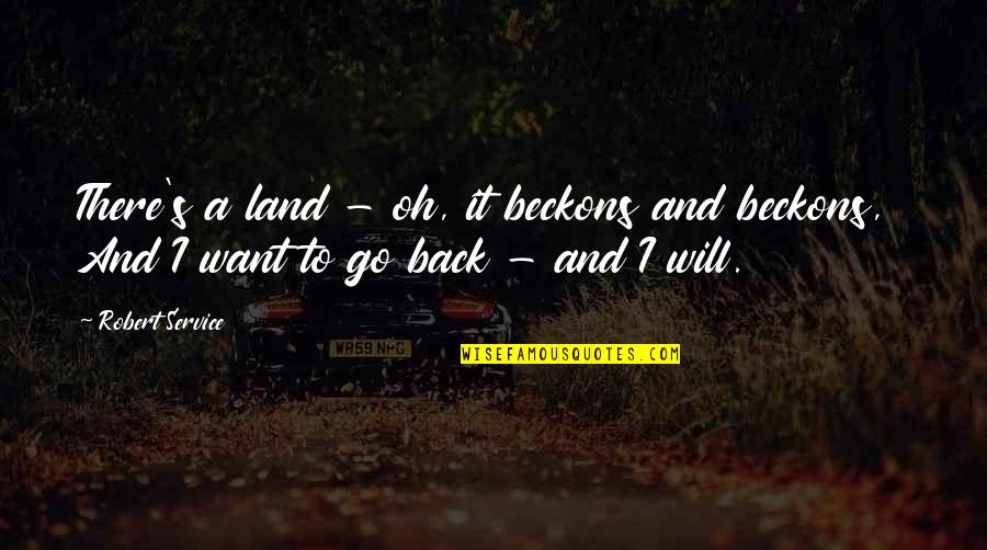 Want To Go Back Quotes By Robert Service: There's a land - oh, it beckons and