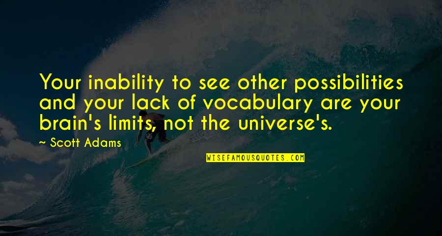 Want To Go Back To Childhood Quotes By Scott Adams: Your inability to see other possibilities and your