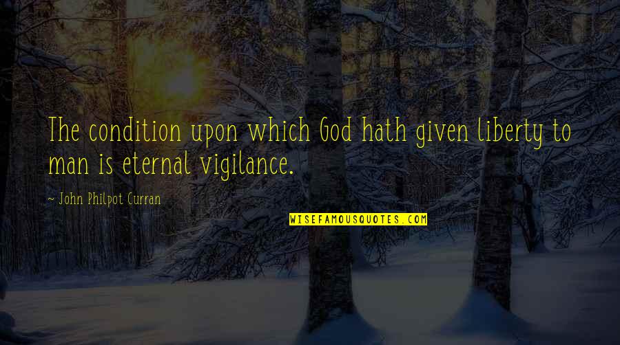 Want To Go Far Away From Everyone Quotes By John Philpot Curran: The condition upon which God hath given liberty