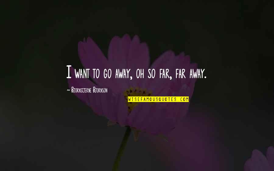 Want To Go Far Far Away Quotes By Bjornstjerne Bjornson: I want to go away, oh so far,