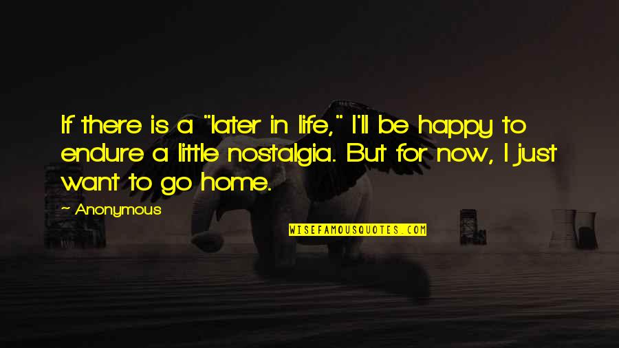 Want To Go Home Quotes By Anonymous: If there is a "later in life," I'll