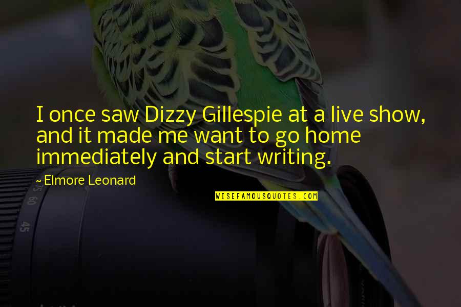 Want To Go Home Quotes By Elmore Leonard: I once saw Dizzy Gillespie at a live