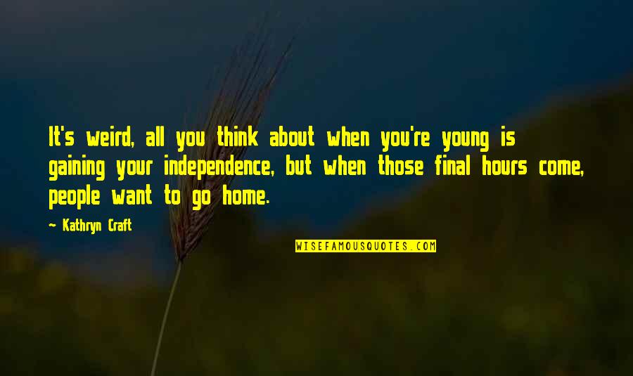 Want To Go Home Quotes By Kathryn Craft: It's weird, all you think about when you're