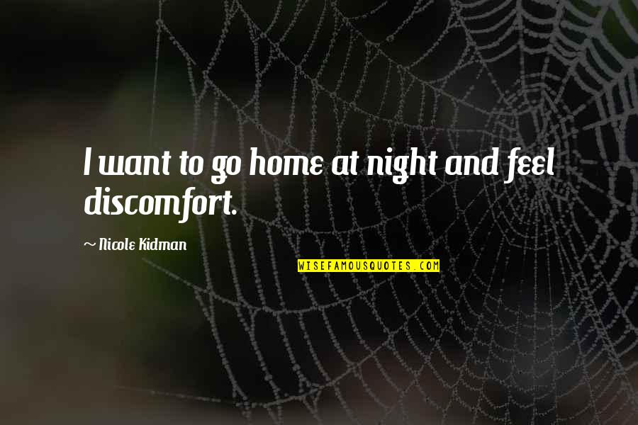 Want To Go Home Quotes By Nicole Kidman: I want to go home at night and