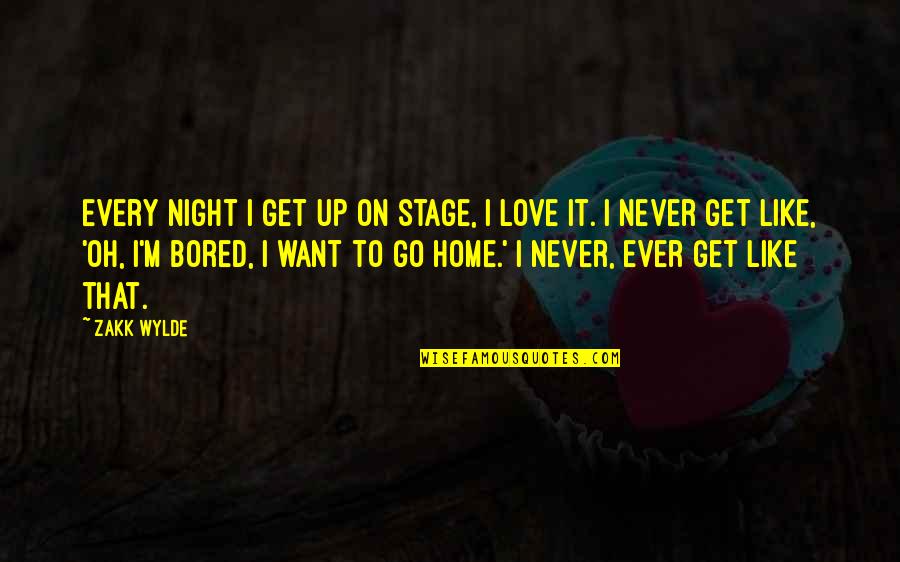 Want To Go Home Quotes By Zakk Wylde: Every night I get up on stage, I