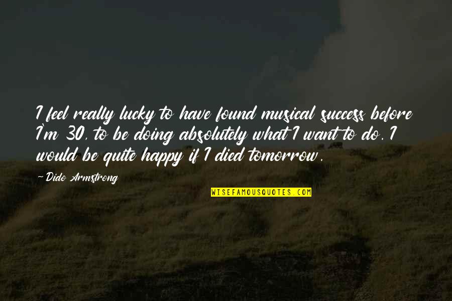 Want To Happy Quotes By Dido Armstrong: I feel really lucky to have found musical
