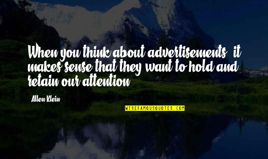 Want To Hold You Quotes By Allen Klein: When you think about advertisements, it makes sense