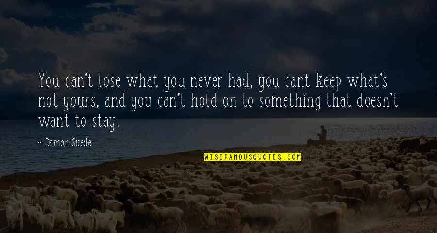 Want To Hold You Quotes By Damon Suede: You can't lose what you never had, you