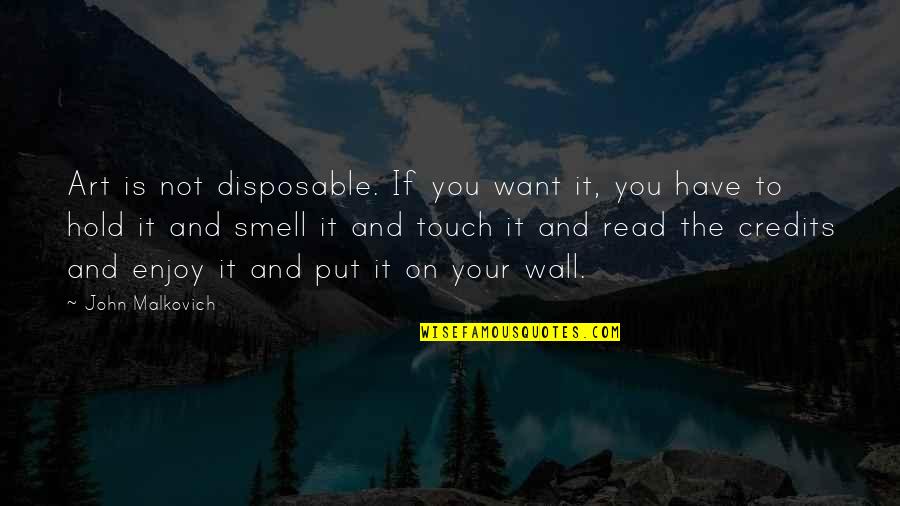 Want To Hold You Quotes By John Malkovich: Art is not disposable. If you want it,