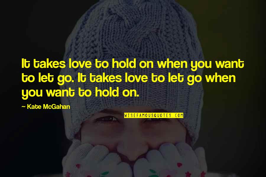 Want To Hold You Quotes By Kate McGahan: It takes love to hold on when you