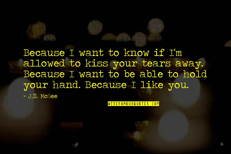 Want To Hold Your Hand Quotes By J.B. McGee: Because I want to know if I'm allowed