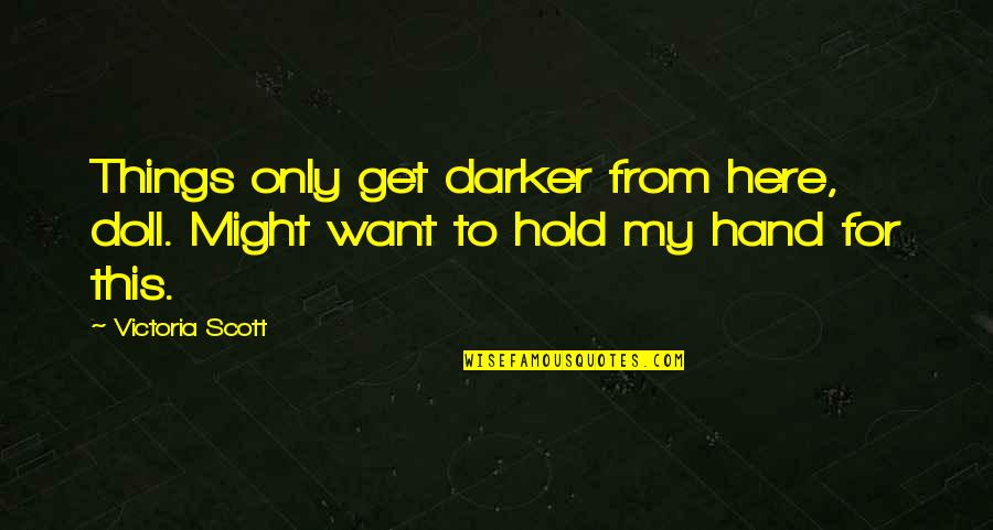 Want To Hold Your Hand Quotes By Victoria Scott: Things only get darker from here, doll. Might