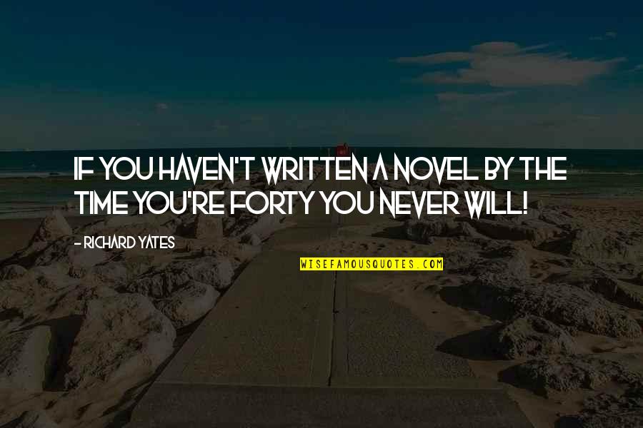 Want To Impress Me Quotes By Richard Yates: If you haven't written a novel by the