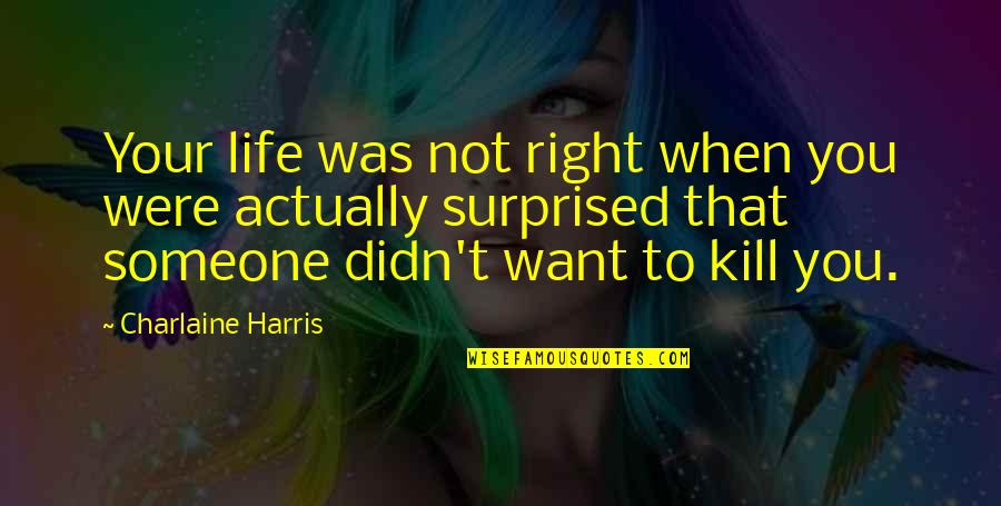 Want To Kill Quotes By Charlaine Harris: Your life was not right when you were