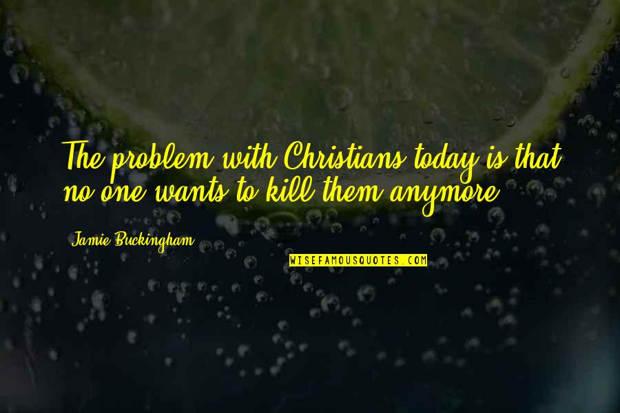 Want To Kill Quotes By Jamie Buckingham: The problem with Christians today is that no