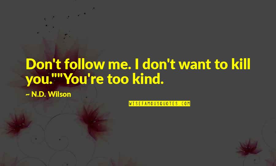 Want To Kill Quotes By N.D. Wilson: Don't follow me. I don't want to kill