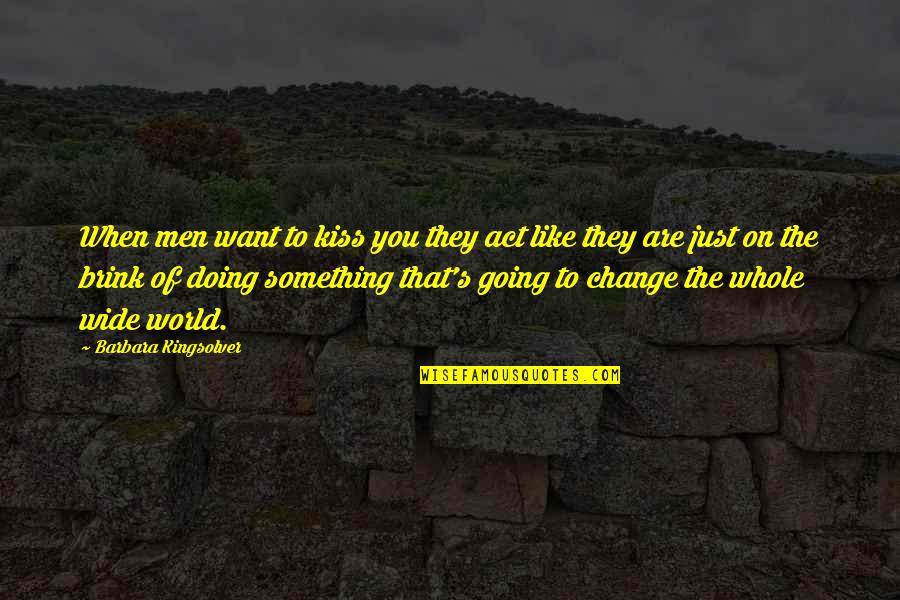 Want To Kiss You All Over Quotes By Barbara Kingsolver: When men want to kiss you they act Want To Kiss You All Over Quotes By Barbara Kingsolver: When men want to kiss you they act