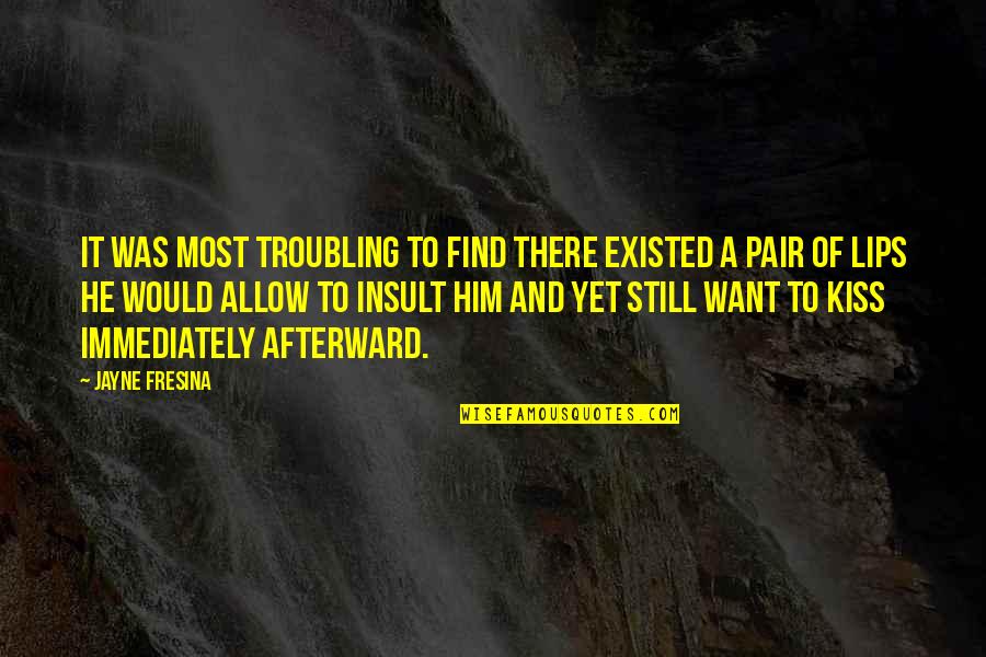 Want To Kiss You All Over Quotes By Jayne Fresina: It was most troubling to find there existed Want To Kiss You All Over Quotes By Jayne Fresina: It was most troubling to find there existed