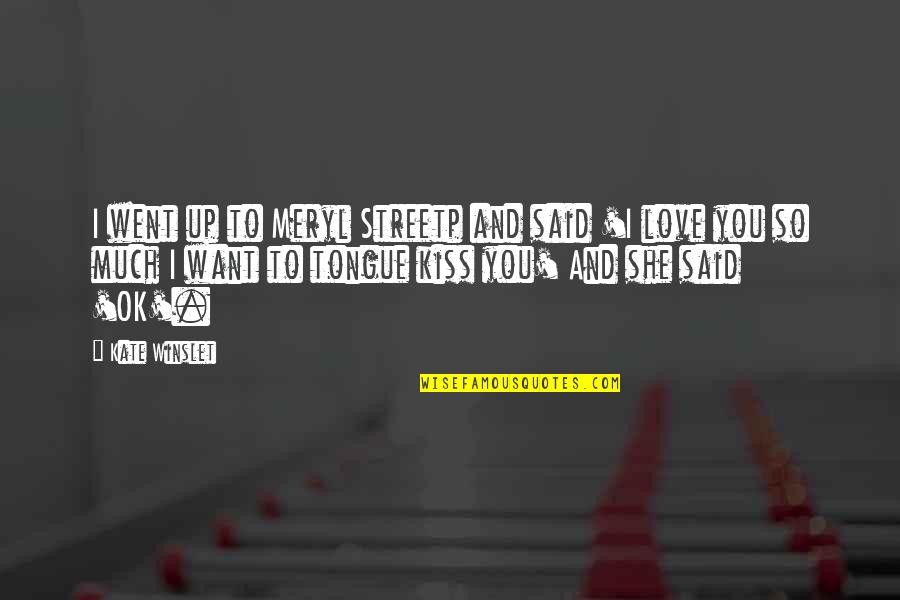 Want To Kiss You All Over Quotes By Kate Winslet: I went up to Meryl Streetp and said Want To Kiss You All Over Quotes By Kate Winslet: I went up to Meryl Streetp and said