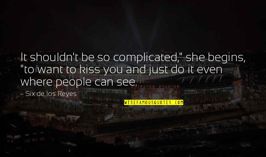 Want To Kiss You Quotes By Six De Los Reyes: It shouldn't be so complicated," she begins, "to Want To Kiss You Quotes By Six De Los Reyes: It shouldn't be so complicated," she begins, "to