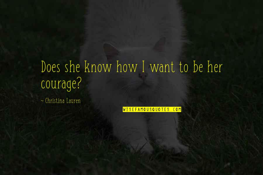 Want To Know Her Quotes By Christina Lauren: Does she know how I want to be Want To Know Her Quotes By Christina Lauren: Does she know how I want to be