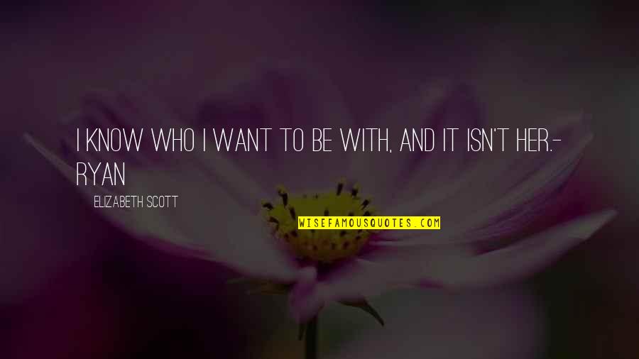Want To Know Her Quotes By Elizabeth Scott: I know who I want to be with,