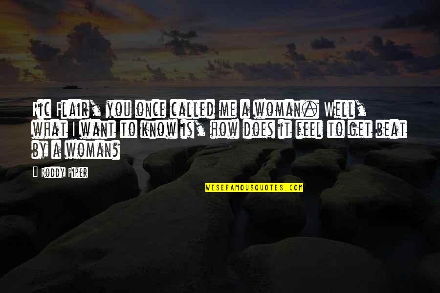 Want To Know How You Feel Quotes By Roddy Piper: Ric Flair, you once called me a woman.