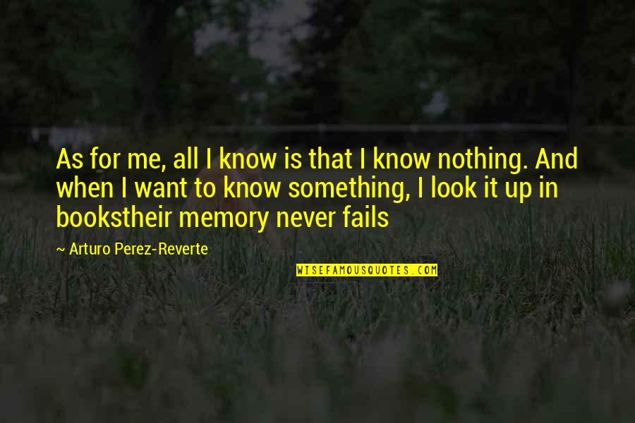 Want To Know Me Quotes By Arturo Perez-Reverte: As for me, all I know is that