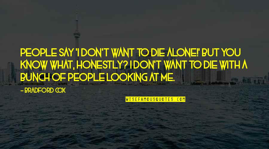 Want To Know Me Quotes By Bradford Cox: People say 'I don't want to die alone!'